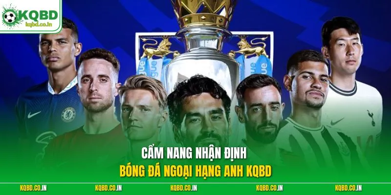 Cẩm nang nhận định bóng đá Ngoại Hạng Anh KQBD