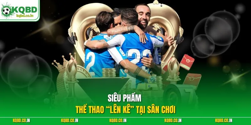 Siêu phẩm thể thao “lên kê” tại sân chơi