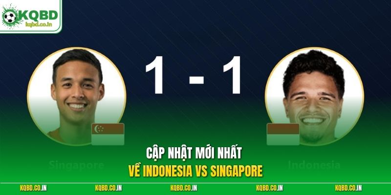Cập nhật mới nhất về Indonesia vs Singapore 